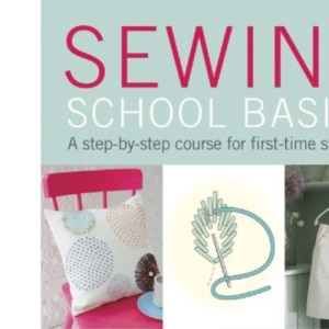 Sewing School Basics: A step-by-step course for first-time stitchers