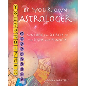 Be Your Own Astrologer: Unlock the secrets of the signs and planets