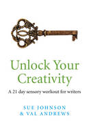 Unlock Your Creativity - a 21-day sensory workout for writers