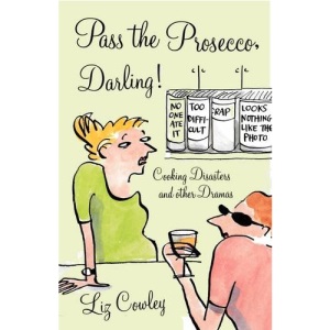 Pass the Prosecco, Darling: Cooking Disasters and Other Kitchen Dramas