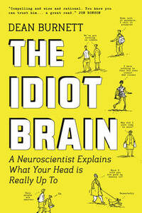 The Idiot Brain: A Neuroscientist Explains What Your Head is Really Up To
