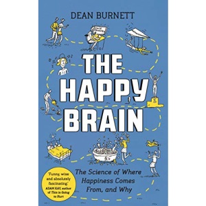 The Happy Brain: The Science of Where Happiness Comes From, and Why