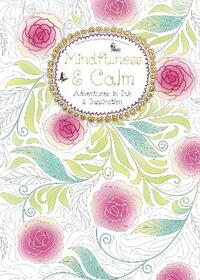 Mindfulness & Calm (Colouring Book): Adventures in Ink and Inspiration (Colouring Books)