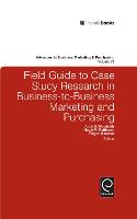 Field Guide to Case Study Research in Business-to-Business Marketing and Purchasing