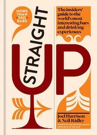 Straight Up: The insiders guide to the world s most interesting bars and drinking experiences