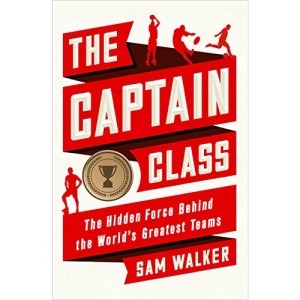The Captain Class: The Hidden Force Behind the World’s Greatest Teams