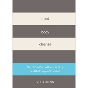 Mind Body Cleanse: The 12 Day Plan to Heal Your Body and Re-Energise Your Mind