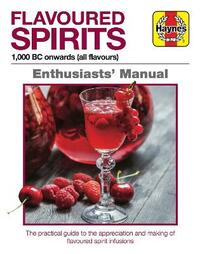 Flavoured Spirits Enthusiasts Manual: 1,000 BC Onwards (All Flavours): A Manual for Creating Spirited Infusions