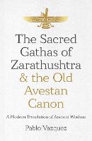 Sacred Gathas of Zarathushtra & the Old Avestan Canon, The