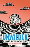 Unwilded: Finding Our Way Back to Nature