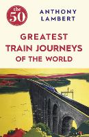 The 50 Greatest Train Journeys of the World