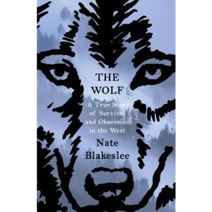 The Wolf: A True Story of Survival and Obsession in the West