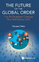 Future Of The Global Order, The: The Six Paradigm Changes That Will Define 2050