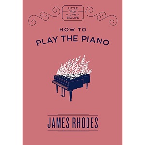 How to Play the Piano: (Little Ways to Live a Big Life)