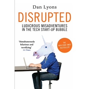 Disrupted: Ludicrous Misadventures in the Tech Start-up Bubble