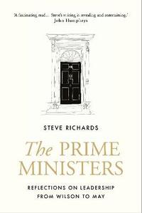 The Prime Ministers: Reflections on Leadership from Wilson to May