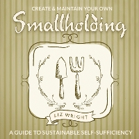 Create and Maintain Your Own Smallholding