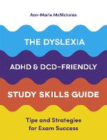 The Dyslexia, ADHD, and DCD-Friendly Study Skills Guide