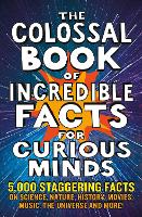 The Colossal Book of Incredible Facts for Curious Minds