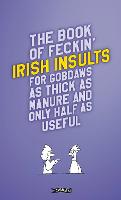 The Book of Feckin' Irish Insults for gobdaws as thick as manure and only half as useful