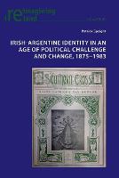 Irish-Argentine Identity in an Age of Political Challenge and Change, 1875−1983
