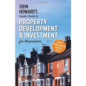 John Howard's Inside Guide to Property Development and Investment for Newcomers