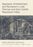 Spectacle, Entertainment, and Recreation in Late Ottoman and Early Turkish Republican Cities