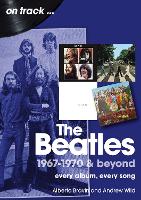 The Beatles 1967-1970 & Beyond On Track: Every Album, Every Song