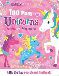 Too Many Unicorns, Fairies & Mermaids (Flip, Flap and Find)