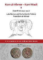 Kom al-Ahmer – Kom Wasit II: Coin Finds 2012–2016 / Late Roman and Early Islamic Pottery from Kom al-Ahmer