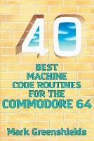 40 Best Machine Code Routines for the Commodore 64
