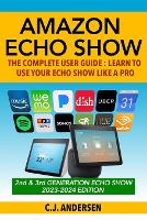 Amazon Echo Show - The Complete User Guide