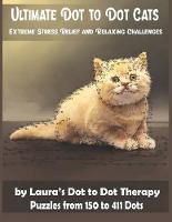 Ultimate Dot to Dot Cats Extreme Stress Relief and Relaxing Challenges Puzzles from 150 to 411 Dots