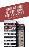 Humor and Rumor in the Post-Soviet Authoritarian State