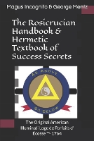 The Rosicrucian Handbook & Hermetic Textbook of Success Secrets