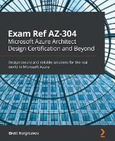 Exam Ref AZ-304 Microsoft Azure Architect Design Certification and Beyond