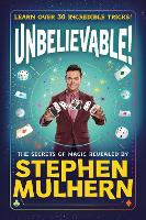 UNBELIEVABLE! The Secrets Of Magic Revealed by Stephen Mulhern
