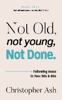 Not Old, Not Young, Not Done: Following Jesus in your 50s and 60s (Christian Wisdom for Getting Older, Late Middle Age, Empty Nesting, Retirement, Grandparenting, Caregiving and More)