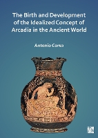 The Birth and Development of the Idealized Concept of Arcadia in the Ancient World