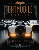 Batmobile Manual: Inside the Dark Knight's Most Iconic Rides