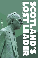 Scotland’s Lost Leader: The Life of Donald Dewar