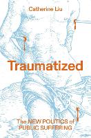 Traumatized: The New Politics of Public Suffering