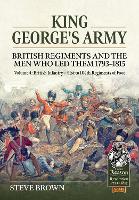 King George's Army - British Regiments and the Men Who Led Them 1793-1815 Volume 4