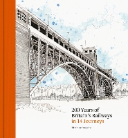 200 Years of Britain's Railways in 14 Journeys
