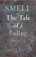 Smell: The Tale of a Fading Sense (Critical Lives)