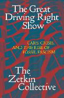 The Great Driving Right Show: Cars, Crisis, and the Rise of Fossil Fascism (Salvage Editions)