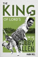The King of Lord's: The Life of Gubby Allen