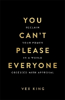 You Can’t Please Everyone: Reclaim Your Power in a World Obsessed with Approval