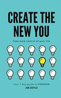 CREATE THE NEW YOU: TAKE BACK CONTROL OF YOUR LIFE
