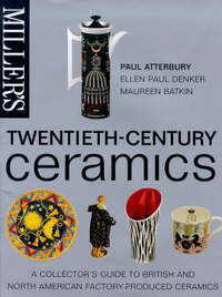 Miller's Twentieth Century Ceramics (Miller's 20th C.): A Collector's Guide to British and North American Factory-Produced Ceramics